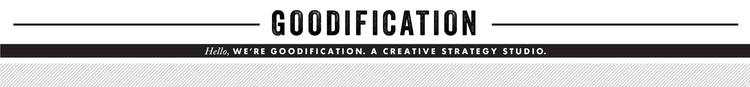 Hello, We're Goodification. A Creative Strategy Studio.