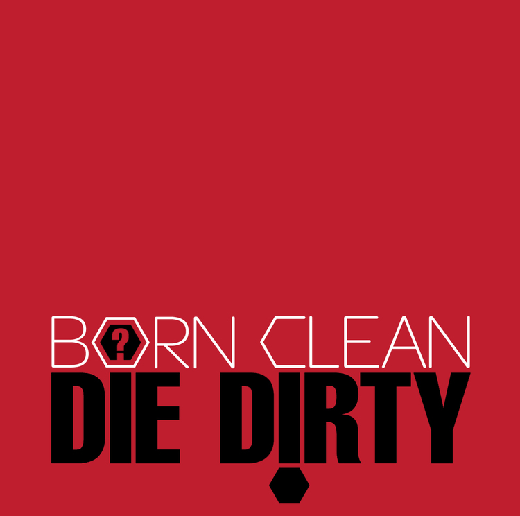 Born Clean Die Dirty