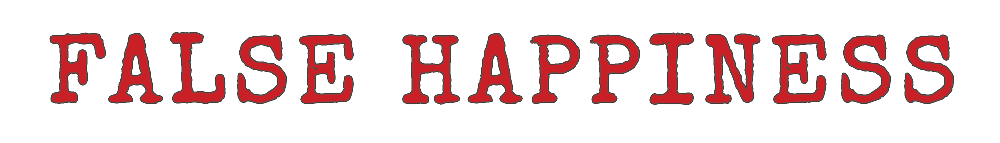 FALSE HAPPINESS