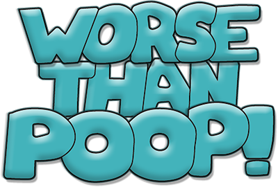 Worse Than Poop!