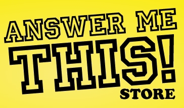 ANSWER ME THIS! STORE