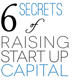 6 SECRETS OF RAISING START UP CAPITAL