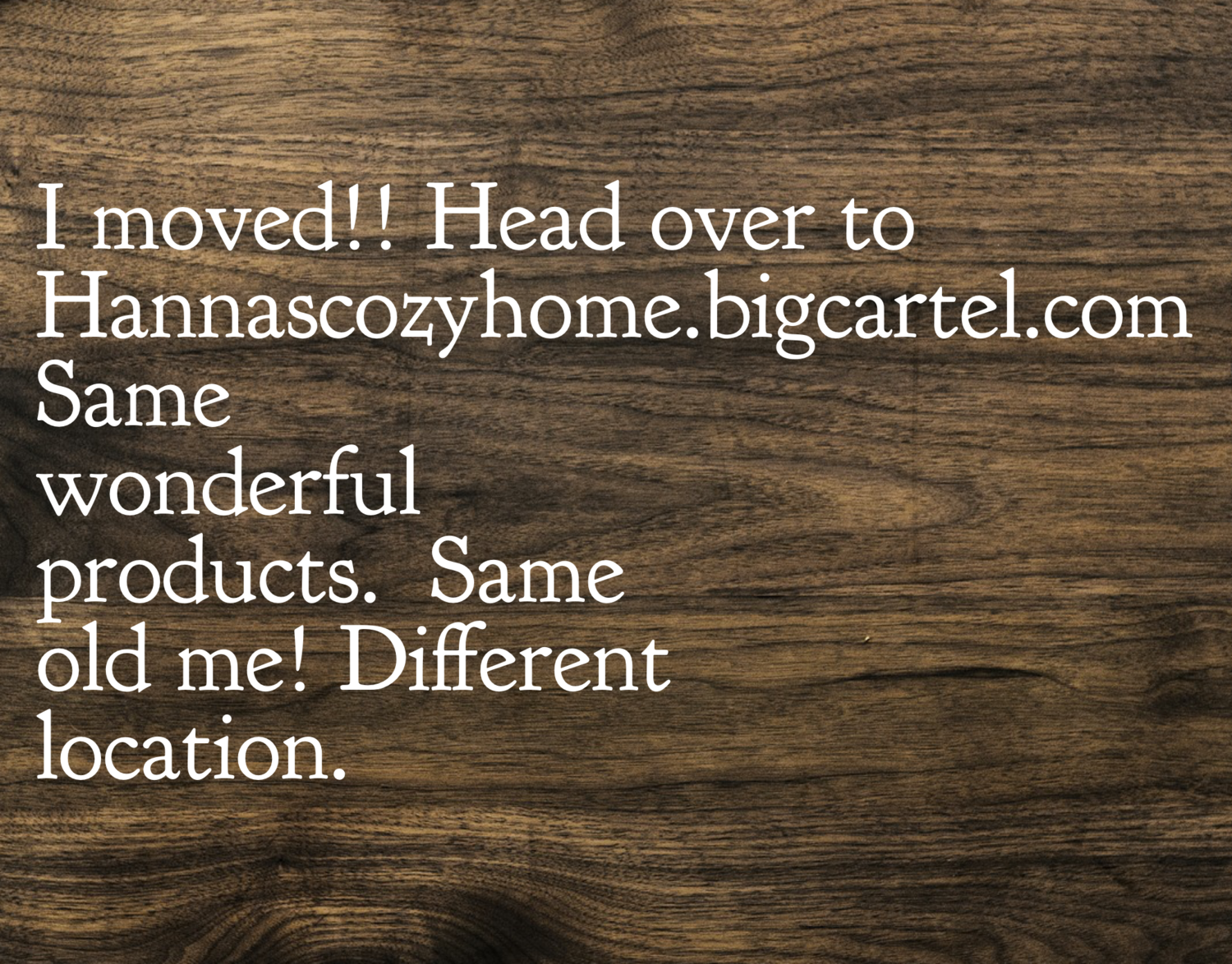 I MOVED!! Visit Hannascozyhome.bigcartel.com