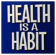 Health is a Habit