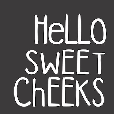 Hello sweet cheeks 