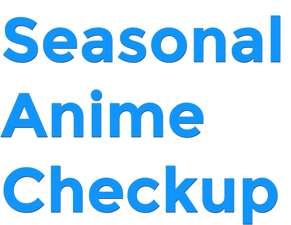 Seasonal Anime Checkup