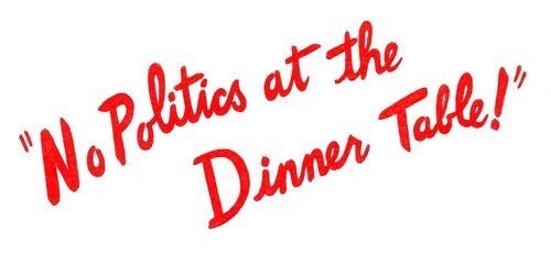 No Politics at the Dinner Table