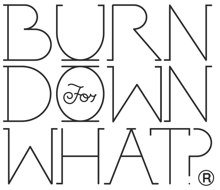 Burn Down For What