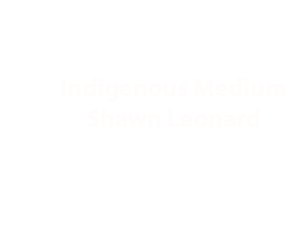 Indigenous Medium Shawn Leonard