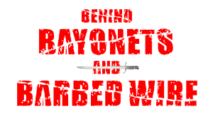 Behind Bayonets and Barbed Wire