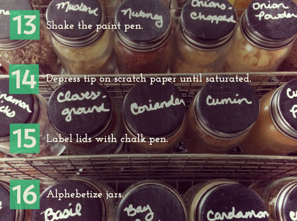 13. Shake the paint pen 14.	Depress tip on scratch paper until saturated. 15. Label lids with chalk pen. 16. Alphabetize jars.