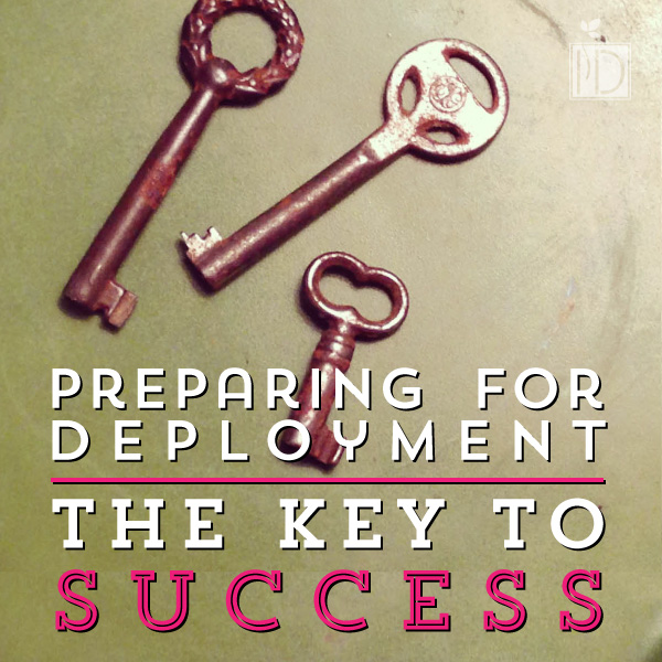 Preparing for Deployment:  The Key to Success