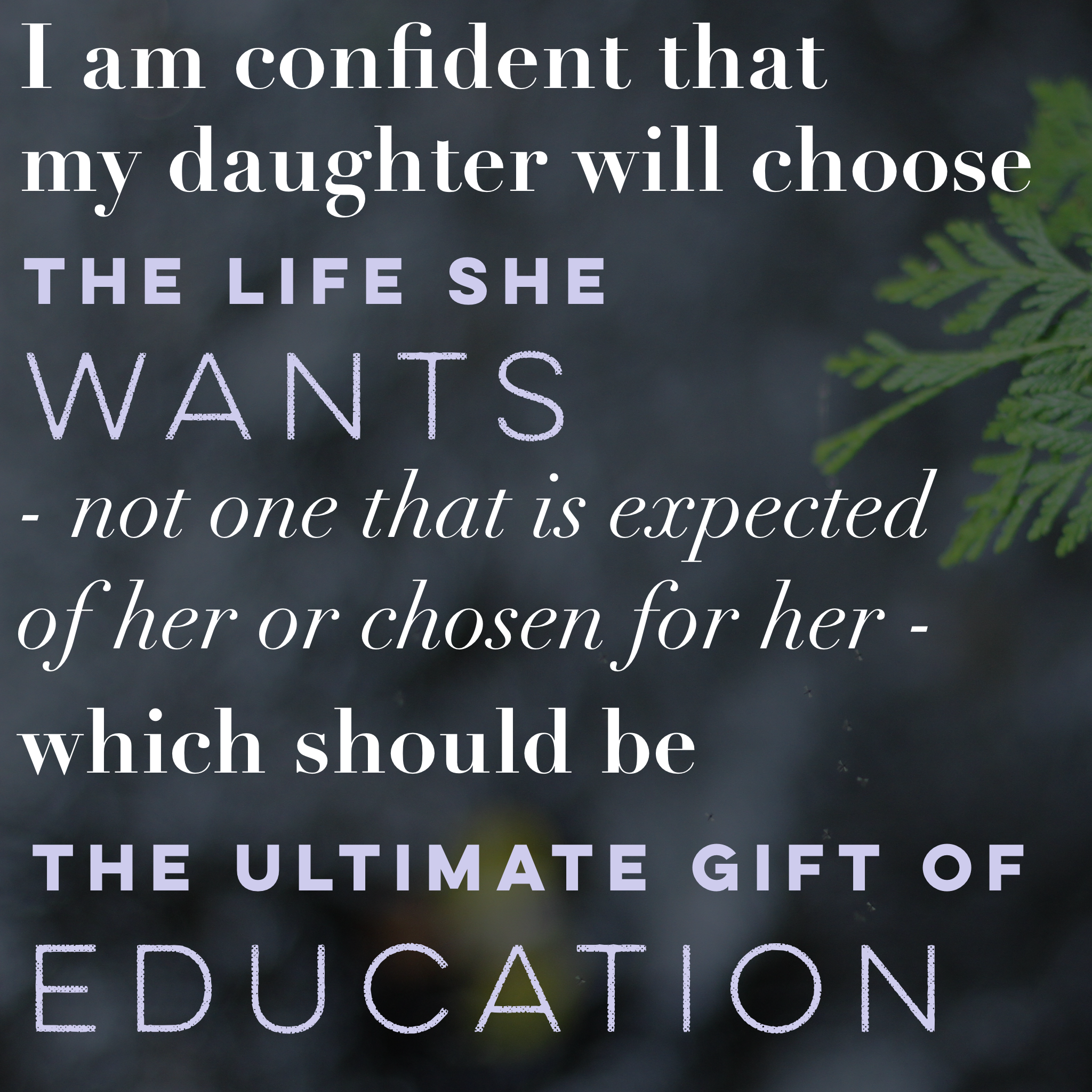 我相信，我的女儿会选择她想要的生活——不是别人期望她或为她选择的生活——这应该是教育的终极礼物