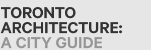 Toronto Architecture: A City Guide
