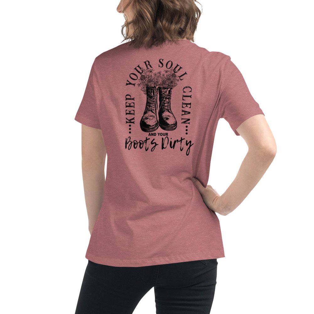 Keep your soul and Boots Dirty Womens Shirt - Women's Relaxed T -Shirt — Bessie Roaming