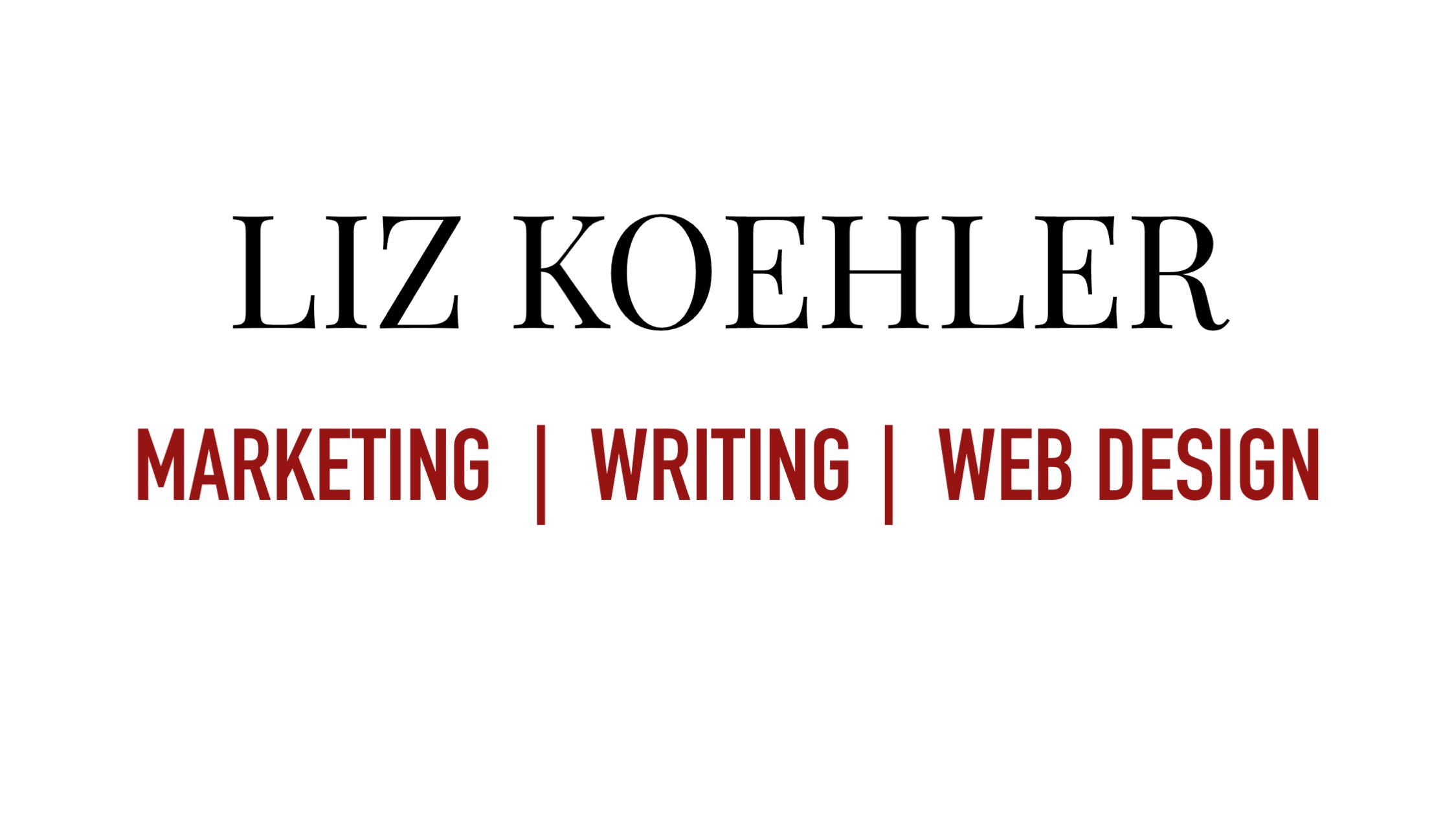 LIZ KOEHLER  |   Marketing, Writing, Web Design