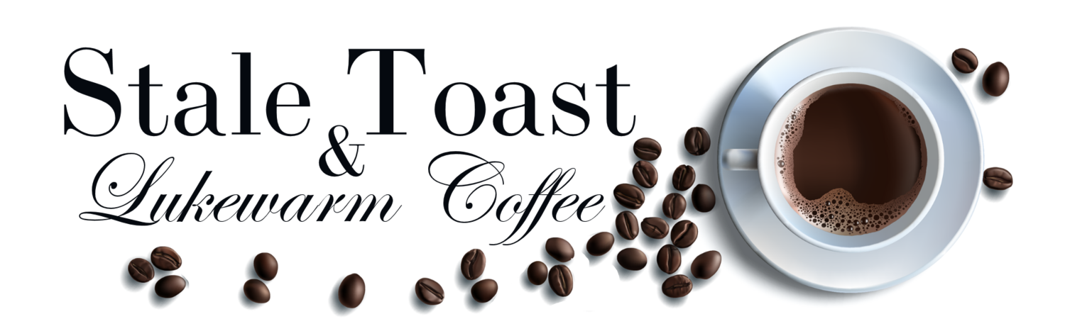 Stale Toast & Lukewarm Coffee