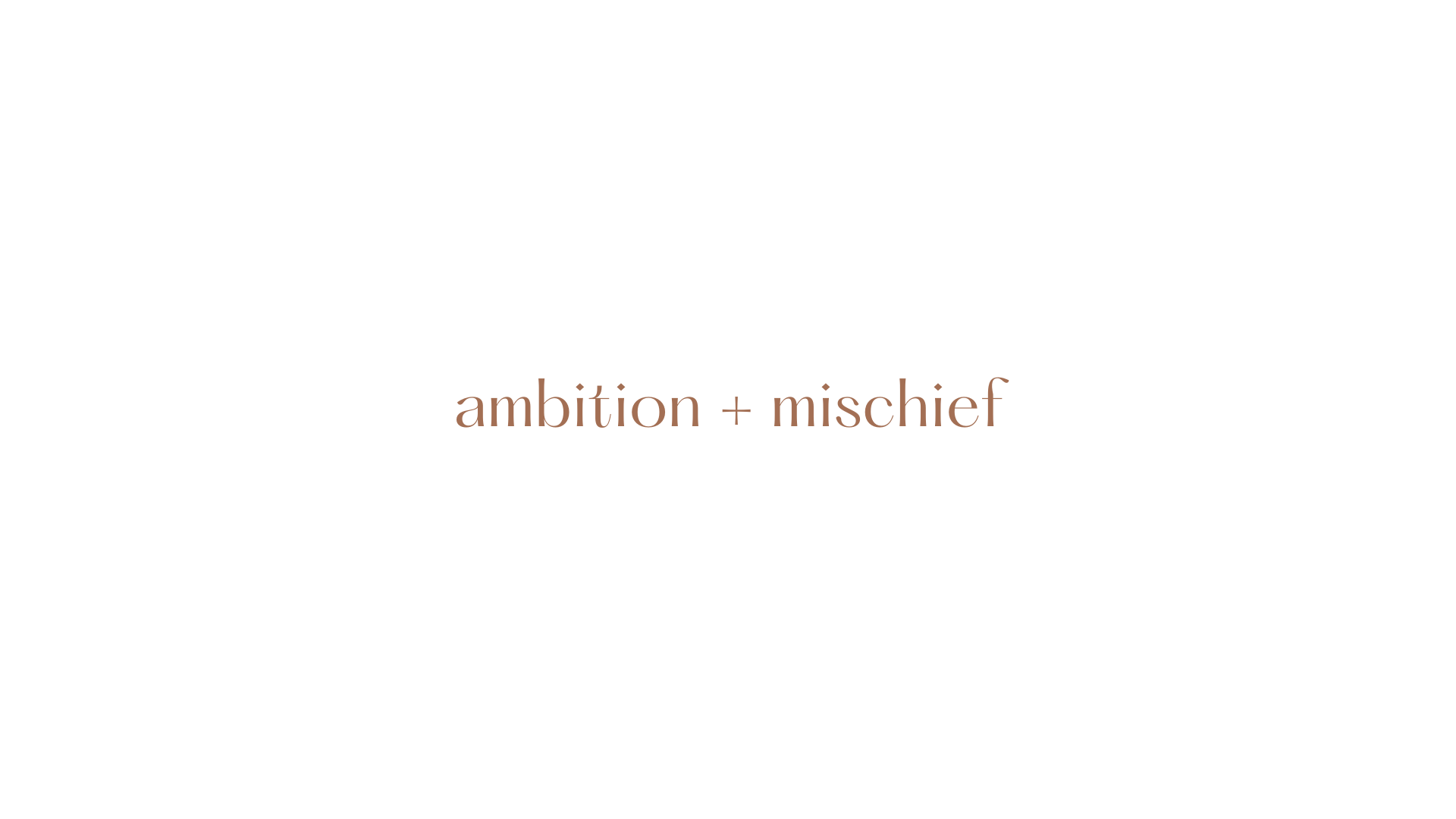 Ambition + Mischief