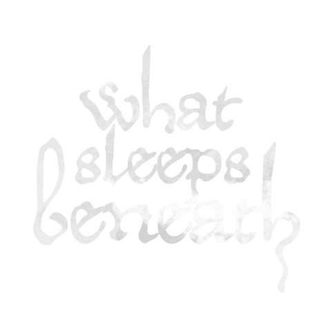 What Sleeps Beneath