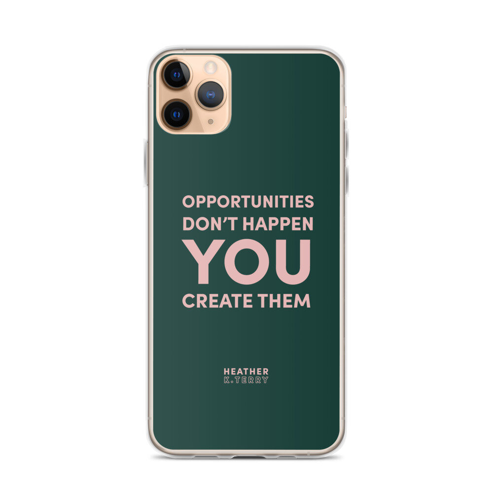 Opportunities Don't Happen (You Create Them) phone case — Heather K Terry