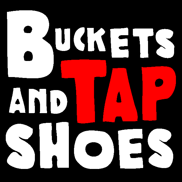Buckets and Tap Shoes