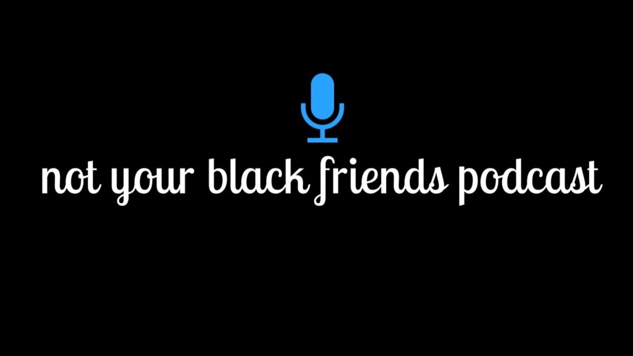 Not Your Black Friends Podcast