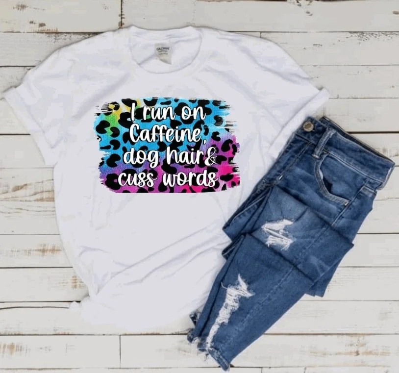 I Run On Caffeine Dog Hair And Cuss Words T-Shirt I Run On Caffeine Dog Hair And Cuss Words T-Shirt