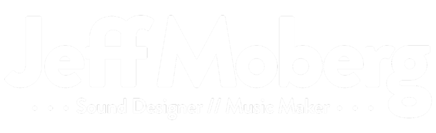 Jeff Moberg - Sound Designer // Music Maker