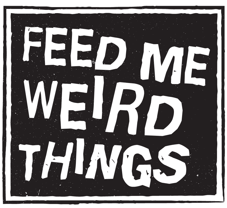 Feed Me Weird Things