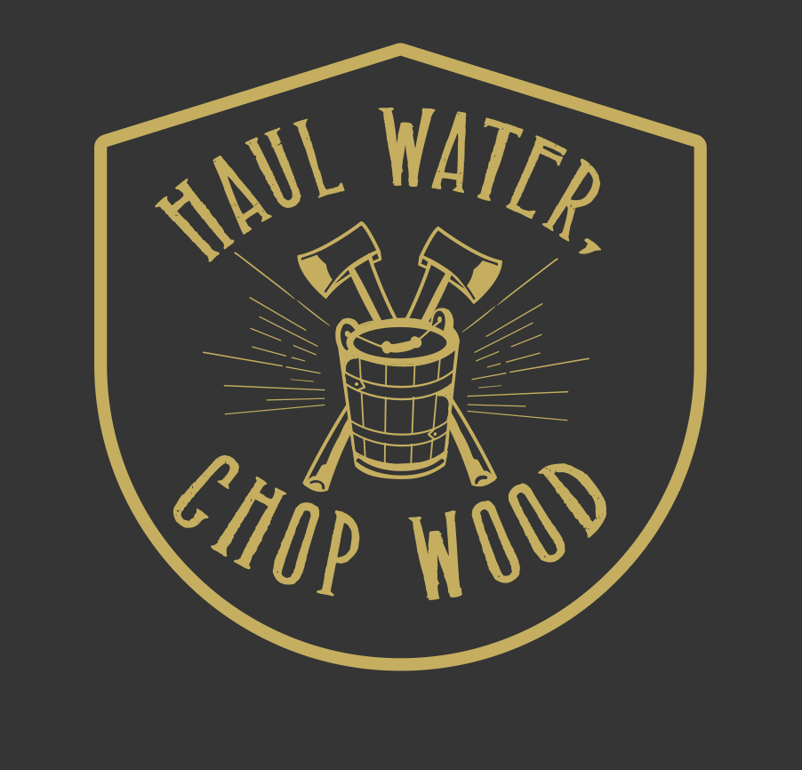 Haul Water, Chop Wood.