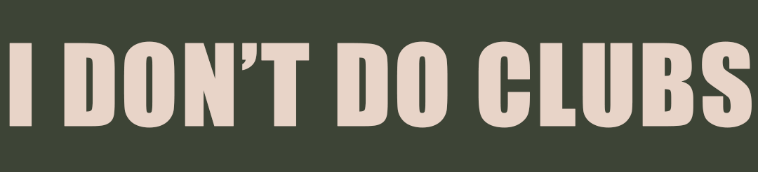 I Don&#39;t Do Clubs                             