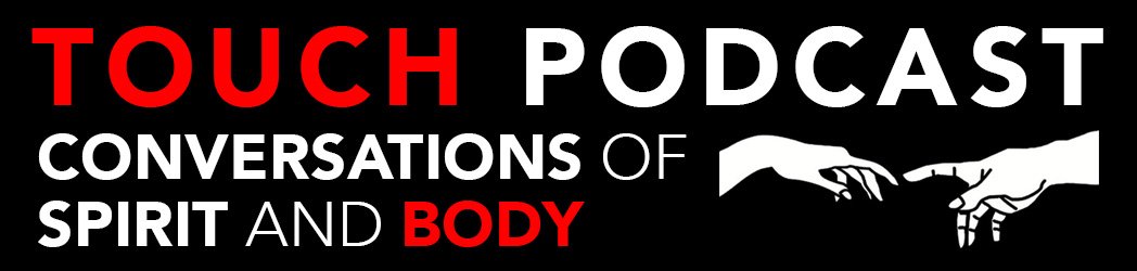 TOUCH PODCAST Conversations of Spirit and Body