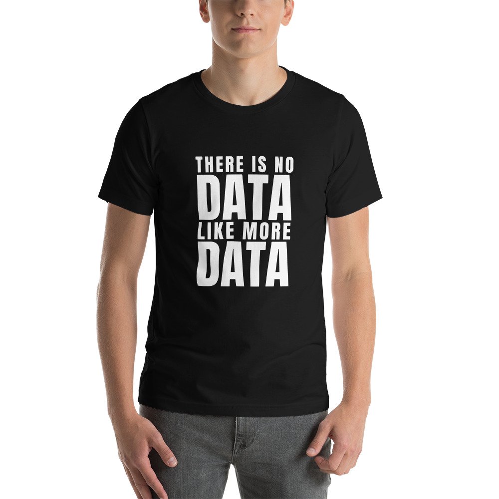 No Data Like More Data T-Shirt (unisex) • AI Store
