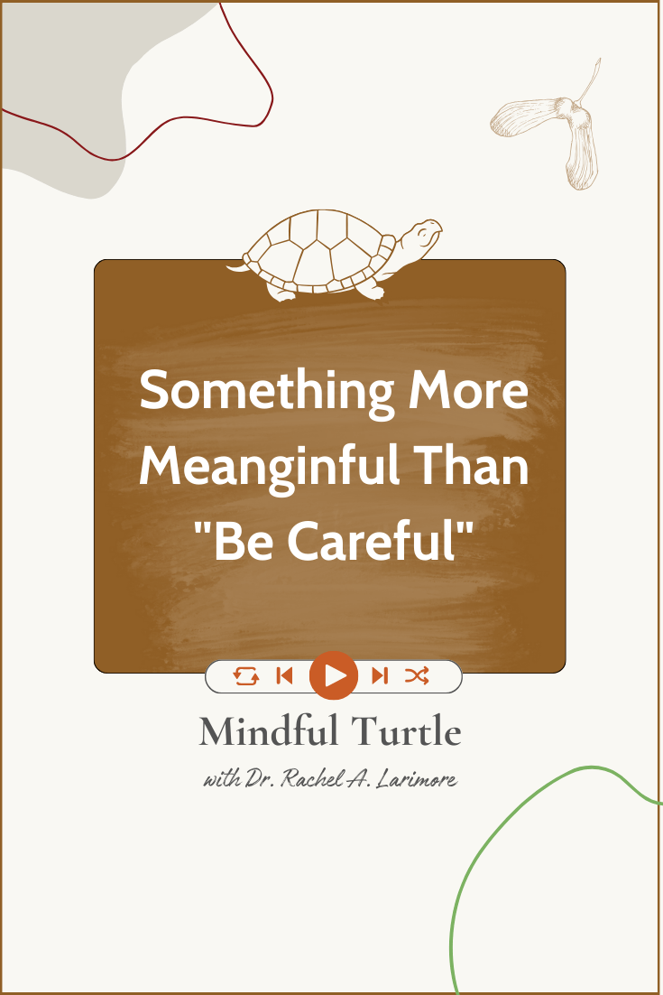 Something More Meaningful Than "Be Careful"