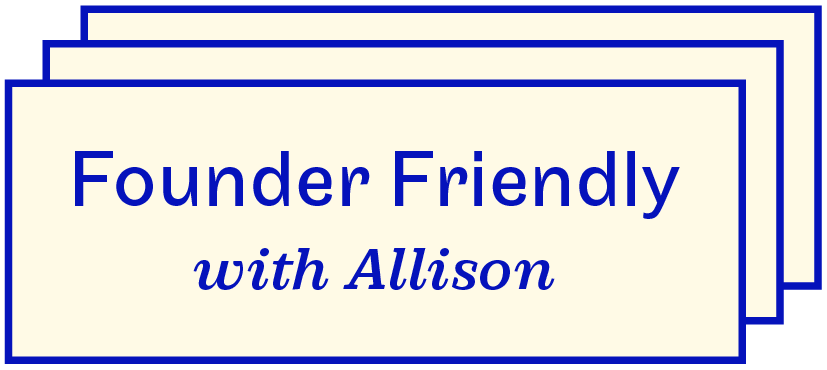 Founder Friendly with Allison
