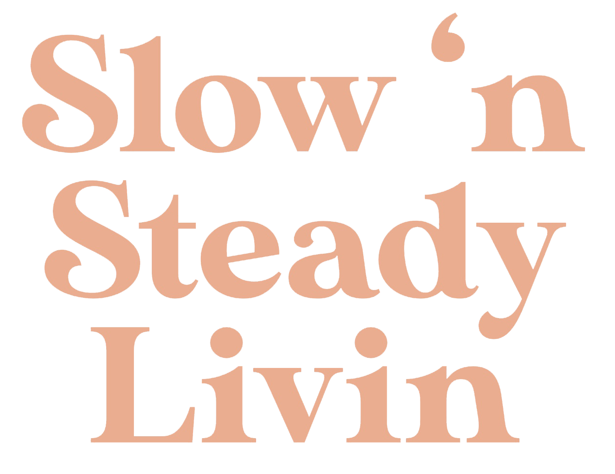 Slow &#39;n Steady Livin