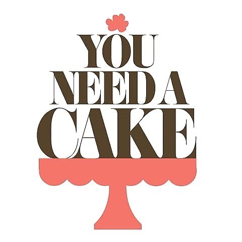 You Need A Cake