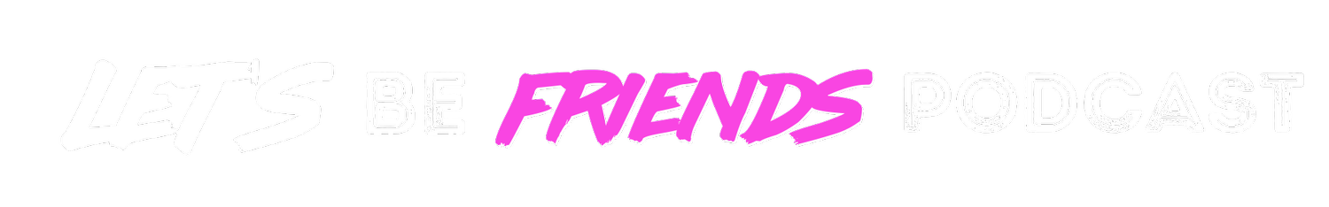 Let&#39;s be friends Podcast