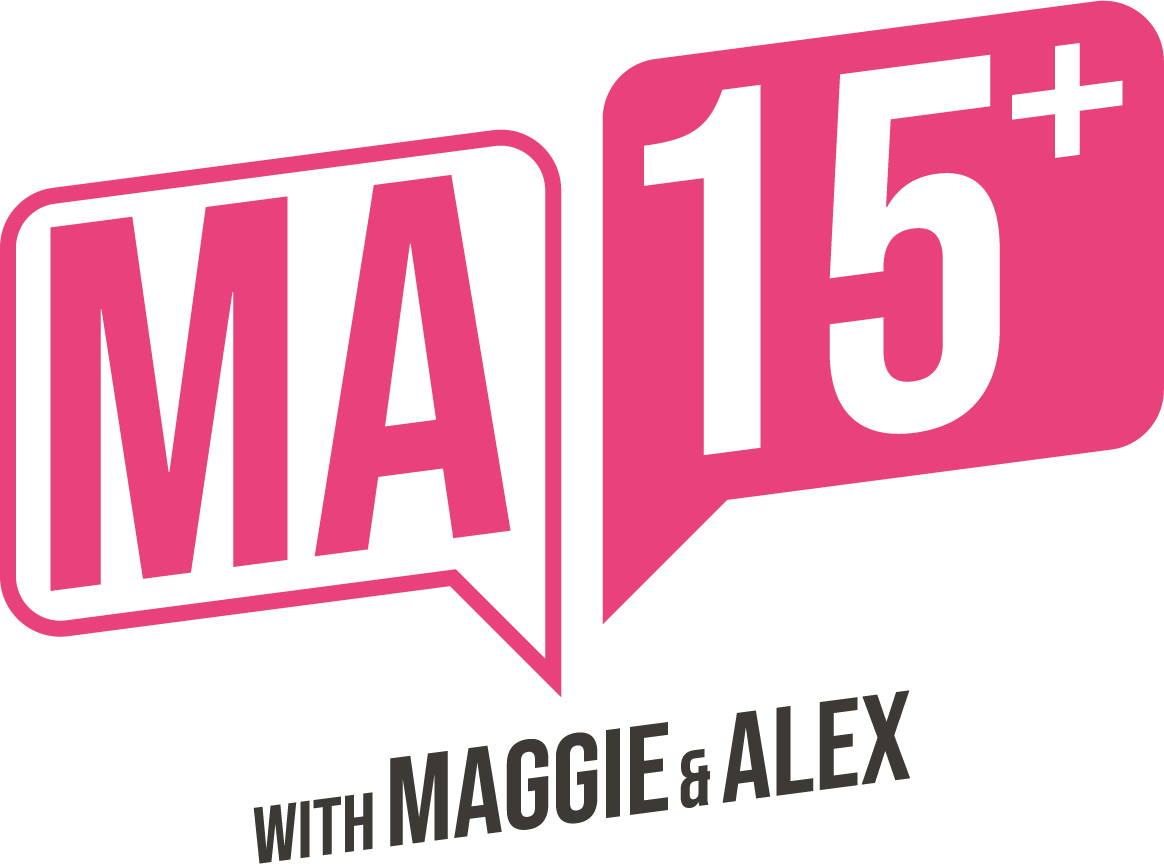 MA15+ with Maggie &amp; Alex