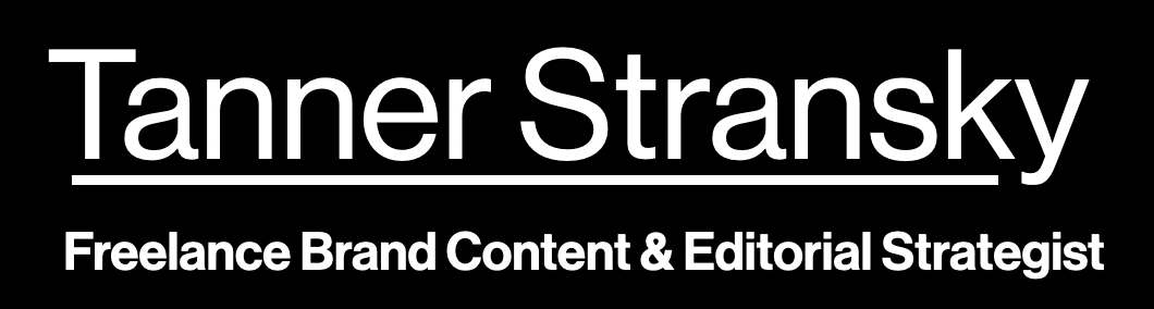 Tanner Stransky: Consulting Brand Content &amp; Editorial Strategist