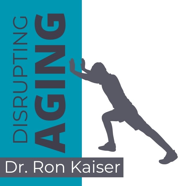 Dr Ron Kaiser  - Positively Disrupting The Way That We Age 