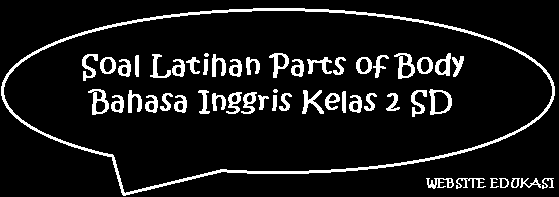 Soal Latihan Parts of Body Bahasa Inggris Kelas 2 SD Soal Latihan Parts of Body Bahasa Inggris Kelas 2 SD