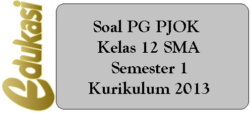 Soal PG PJOK  Kelas 12 SMA Semester 1 Kurikulum 2013