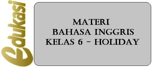 Materi Bahasa Inggris Kelas 6 - Holiday Materi Bahasa Inggris Kelas 6 - Holiday