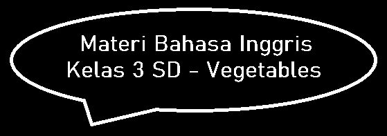 Materi Bahasa Inggris Kelas 3 SD - Vegetables Materi Bahasa Inggris Kelas 3 SD - Vegetables