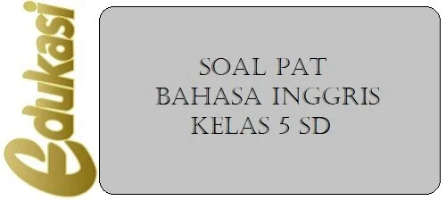 Soal PAT Bahasa Inggris Kelas 5 Soal PAT Bahasa Inggris Kelas 5