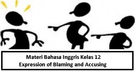 Materi Bahasa Inggris Kelas 12 - Expression of Blaming and Accusing Materi Bahasa Inggris Kelas 12 - Expression of Blaming and Accusing