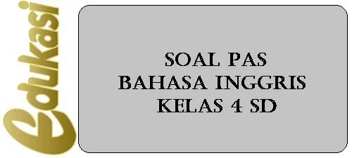 Soal PAS Bahasa Inggris Kelas 4 SD Soal PAS Bahasa Inggris Kelas 4 SD