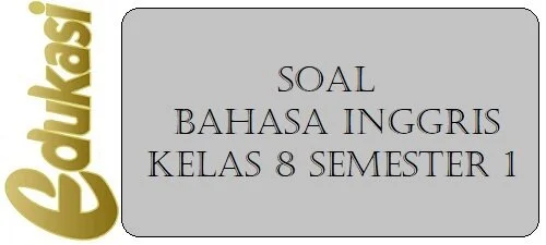 Soal Bahasa Inggris Kelas 8 Semester 1