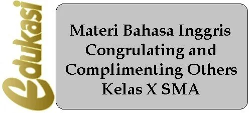 Materi Bahasa Inggris Congrulating and Complimenting Others Kelas X SMA Materi Bahasa Inggris Congrulating and Complimenting Others Kelas X SMA